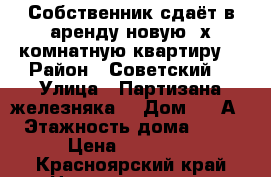 Собственник сдаёт в аренду новую 2х комнатную квартиру  › Район ­ Советский  › Улица ­ Партизана железняка  › Дом ­ 21А › Этажность дома ­ 22 › Цена ­ 25 000 - Красноярский край Недвижимость » Квартиры аренда   